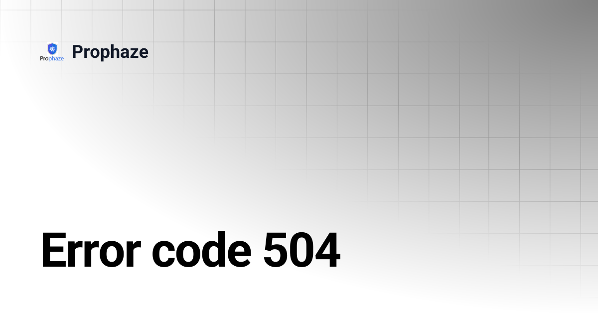 Error code 504 | Prophaze